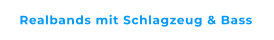 Realbands mit Schlagzeug & Bass